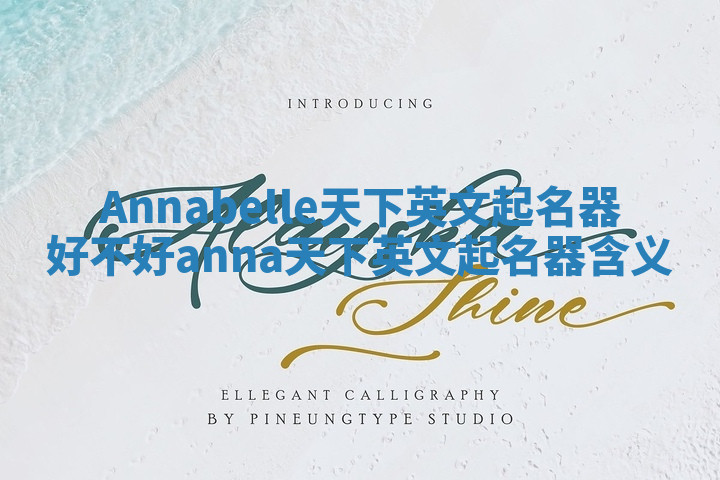 Annabelle天下英文起名器好不好 anna天下英文起名器含义 Annabelle天下英文起名器好不好 anna天下英文起名器含义