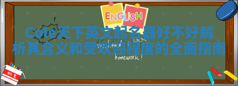 Cole天下英文起名器好不好 解析其含义和受欢迎程度的全面指南 Cole天下英文起名器好不好 解析其含义和受欢迎程度的全面指南