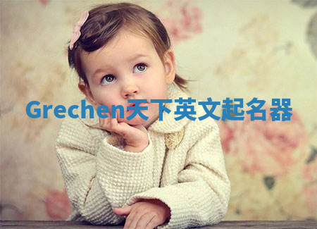 Grechen天下英文起名器 Grechen天下英文起名器