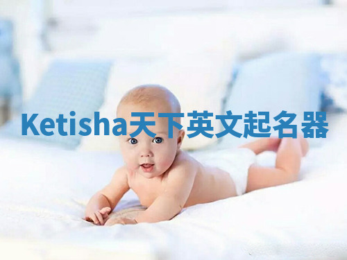 Ketisha天下英文起名器 Ketisha天下英文起名器