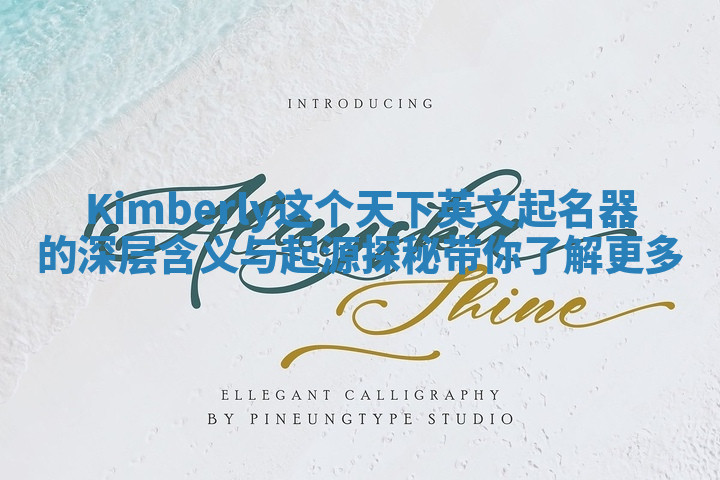 Kimberly这个天下英文起名器的深层含义与起源探秘带你了解更多 Kimberly这个天下英文起名器的深层含义与起源探秘带你了解更多