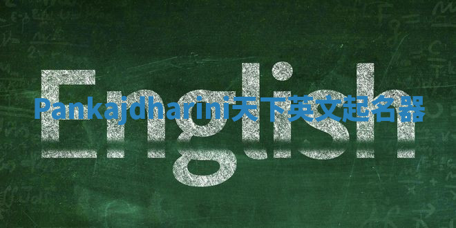 Pankajdharini天下英文起名器 Pankajdharini天下英文起名器