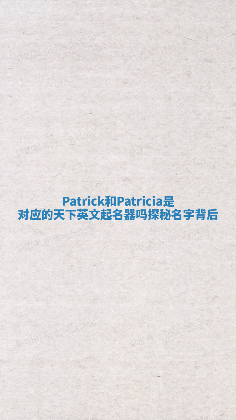 Patrick和Patricia是对应的天下英文起名器吗探秘名字背后 Patrick和Patricia是对应的天下英文起名器吗探秘名字背后