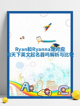 Ryan和Ryanna是对应的天下英文起名器吗解析与比较 Ryan和Ryanna是对应的天下英文起名器吗解析与比较