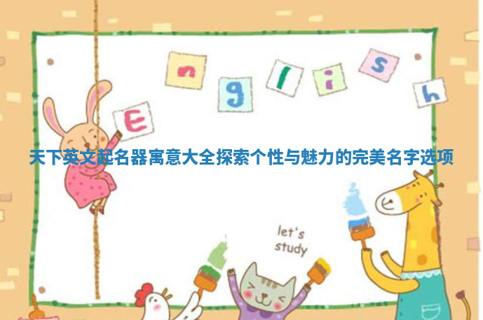 天下英文起名器寓意大全探索个性与魅力的完美名字选项