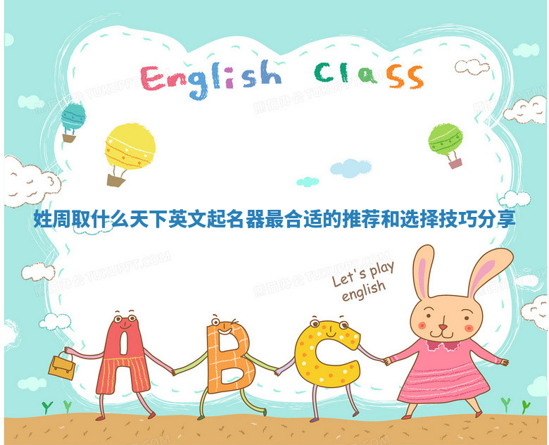 姓周取什么天下英文起名器最合适的推荐和选择技巧分享
